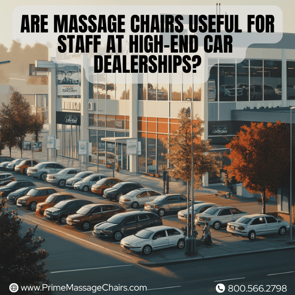 Are massage chairs useful for staff at high-end car dealerships?